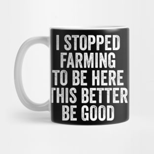 Vintage I Stopped Farming To Be Here This Better Be Good Mug